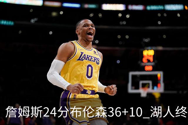 詹姆斯24分布伦森36+10 湖人终结尼克斯9连胜